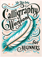 Calligraphy Workbook for Beginners: Simple and Modern Book - An Easy Mindful Guide to Write and Learn Handwriting for Beginners with Pretty Basic Lettering