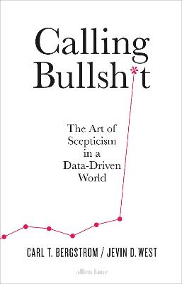 Calling Bullshit: The Art of Scepticism in a Data-Driven World - West, Jevin D., and Bergstrom, Carl T.