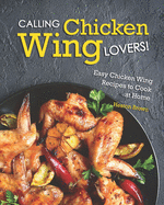 Calling Chicken Wing Lovers!: Easy Chicken Wing Recipes to Cook at Home