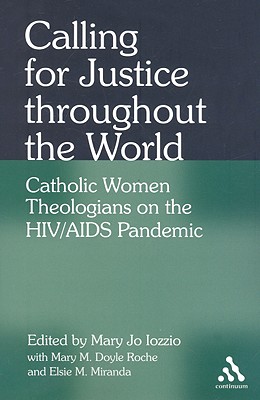 Calling for Justice Throughout the World: Catholic Women Theologians on the HIV/AIDS Pandemic - Iozzio, Mary Jo (Editor), and Miranda, Elsie M (Editor), and Roche, Mary M Doyle (Editor)