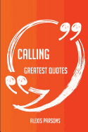Calling Greatest Quotes - Quick, Short, Medium or Long Quotes. Find the Perfect Calling Quotations for All Occasions - Spicing Up Letters, Speeches, and Everyday Conversations.
