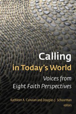 Calling in Today's World: Voices from Eight Faith Perspectives - Cahalan, Kathleen a, and Schuurman, Douglas J (Editor)