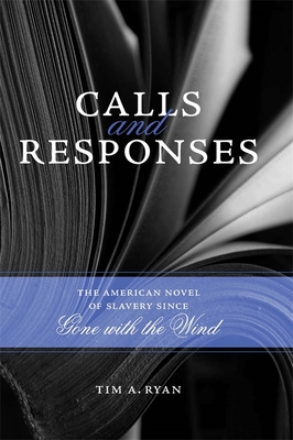 Calls and Responses: The American Novel of Slavery Since Gone with the Wind - Ryan, Tim A