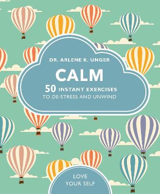 Calm: 50 mindfulness exercises to de-stress wherever you are - Unger, Arlene, Dr.
