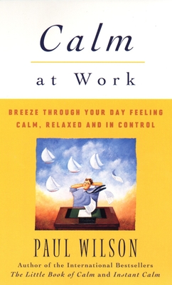Calm at Work: Breeze Through Your Day Feeling Calm, Relaxed and In Control - Wilson, Paul