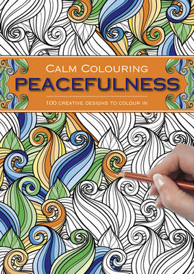 Calm Colouring: Peacefulness: 100 Creative Designs to Colour in - Southwater