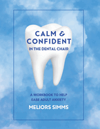 Calm & Confident in the Dental Chair: A Workbook to Help Ease Adult Anxiety