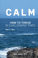 Calm: How to Thrive in Challenging Times