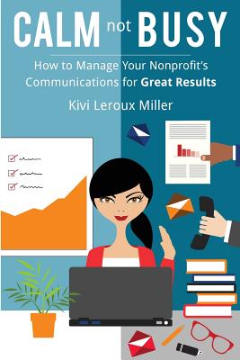 CALM not BUSY: How to Manage Your Nonprofit's Communications for Great Results - LeRoux Miller, Kivi