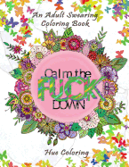 Calm the F*ck Down: An Adult Swearing Coloring Book