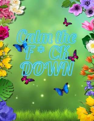 Calm the F * ck Down: An Irreverent Adult Coloring Book with Flowers Falango, Lions, Elephants, Owls, Horses, Dogs, Cats, and Many More - Book Press, Coloring