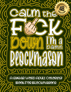 Calm The F*ck Down I'm a Blockmason: Swear Word Coloring Book For Adults: Humorous job Cusses, Snarky Comments, Motivating Quotes & Relatable Blockmason Reflections for Work Anger Management, Stress Relief & Relaxation Mindful Book For Grown-ups