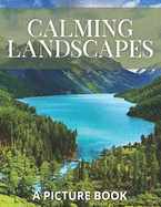 Calming Landscapes: A Picture Book: A Thoughtful and Calming Gift for Dementia and Alzheimers Patients to Look at and Read - Large Print Activities for Seniors and Elderly Adults