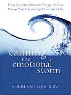 Calming the Emotional Storm: Using Dialectical Behavior Therapy Skills to Manage Your Emotions & Balance Your Life - Van Dijk, Sheri, Msw