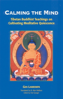 Calming the Mind: Tibetan Buddhist Teachings on the Cultivation of Meditative Quiescence - Lamrimpa, Gen, and Wallace, B Alan (Translated by), and Sprager, Hart (Editor)