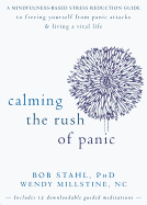 Calming the Rush of Panic: A Mindfulness-Based Stress Reduction Guide to Freeing Yourself from Panic Attacks & Living a Vital Life - Stahl, Bob, PhD