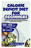 Calorie Deficit Diet for Beginners: Step-by-Step Meal Plans and Simple Recipes to Kickstart Fat Loss, Control Calories and Achieve Your Weight Loss Goals