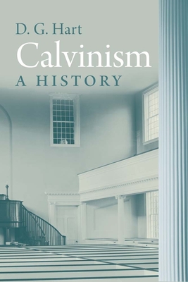 Calvinism: A History - Hart, Darryl