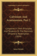 Calvinism And Arminianism, Part 2: Compared In Their Principles And Tendency Or The Doctrines Of General Redemption (1824)