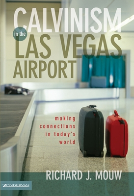 Calvinism in the Las Vegas Airport: Making Connections in Today's World - Mouw, Richard J