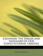 Calvinism: The Origin and Safeguard of Our Constitutional Liberties