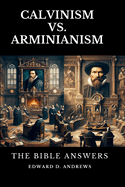 Calvinism vs. Arminianism: The Bible Answers