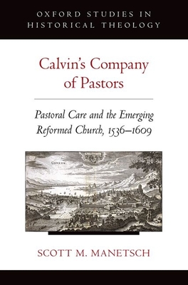 Calvin's Company of Pastors: Pastoral Care and the Emerging Reformed Church, 1536-1609 - Manetsch, Scott M