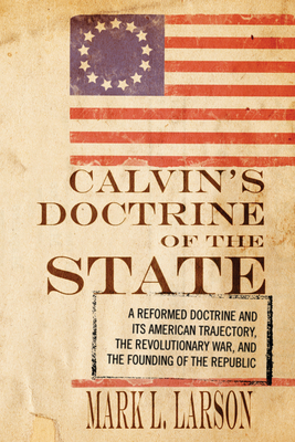 Calvin's Doctrine of the State - Larson, Mark J