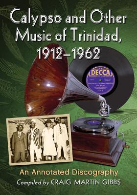 Calypso and Other Music of Trinidad, 1912-1962: An Annotated Discography - Gibbs, Craig Martin (Compiled by)