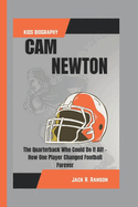 CAM Newton Kids Biography: The Quarterback Who Could Do It All! - How One Player Changed Football Forever