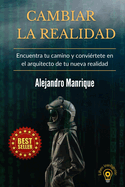 Cambiar la realidad: Encuentra tu camino y convi?rtete en el arquitecto de tu nueva realidad