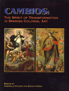 Cambios: The Spirit of Transformation in Spanish Colonial Art - Palmer, Gabrielle, and Pierce, Donna (Editor), and Quirarte, Jacinto (Designer)