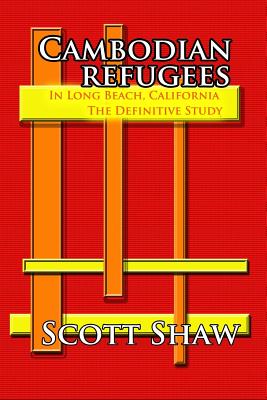 Cambodian Refugees in Long Beach, California: The Definitive Study - Shaw, Scott