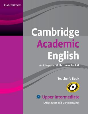 Cambridge Academic English B2 Upper Intermediate Teacher's Book: An Integrated Skills Course for EAP - Sowton, Chris, and Hewings, Martin