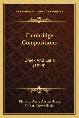 Cambridge Compositions: Greek And Latin (1899) - Archer-Hind, Richard Dacre (Editor), and Hicks, Robert Drew (Editor)