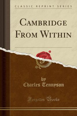 Cambridge from Within (Classic Reprint) - Tennyson, Charles