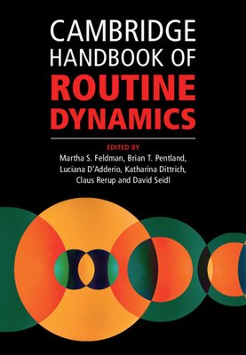 Cambridge Handbook of Routine Dynamics - Feldman, Martha S. (Editor), and Pentland, Brian T. (Editor), and D'Adderio, Luciana (Editor)