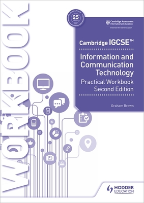 Cambridge IGCSE Information and Communication Technology Practical Workbook Second Edition: Hodder Education Group - Brown, Graham