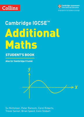 Cambridge IGCSETM Additional Maths Student's Book - Nicholson, Su, and Ransom, Peter, and Roberts, Carol