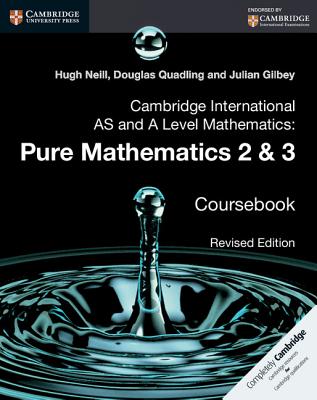 Cambridge International AS and A Level Mathematics: Pure Mathematics 2 and 3 Coursebook - Neill, Hugh, and Quadling, Douglas, and Gilbey, Julian