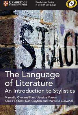 Cambridge Topics in English Language The Language of Literature - Giovanelli, Marcello, and Mason, Jessica, and Clayton, Dan (General editor)