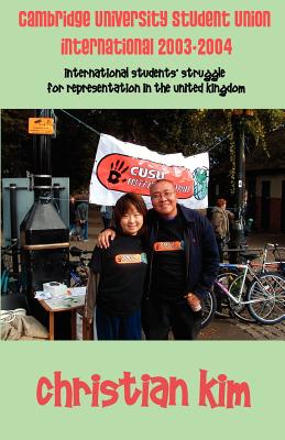 Cambridge University Student Union International 2003-2004: International Students' Struggle for Representation in the United Kingdom - Kim, Christian