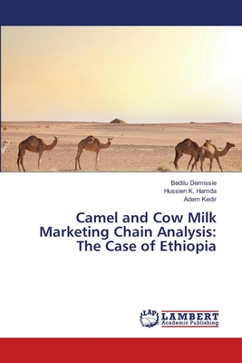 Camel and Cow Milk Marketing Chain Analysis: The Case of Ethiopia - Demissie, Bedilu, and K Hamda, Hussien, and Kedir, Adem