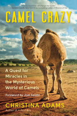 Camel Crazy: A Quest for Miracles in the Mysterious World of Camels - Adams, Christina, and Salatin, Joel (Foreword by)