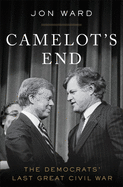 Camelot's End: The Democrats' Last Great Civil War