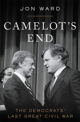 Camelot's End: The Democrats' Last Great Civil War - Ward, Jon