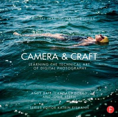 Camera & Craft: Learning the Technical Art of Digital Photography: (The Digital Imaging Masters Series) - Batt, Andy, and Dobro, Candace, and Steen, Jodie