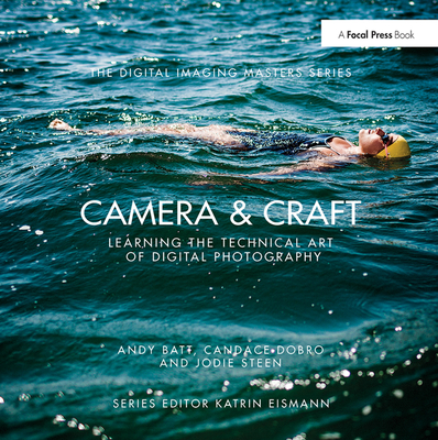 Camera & Craft: Learning the Technical Art of Digital Photography: (The Digital Imaging Masters Series) - Batt, Andy, and Dobro, Candace, and Steen, Jodie