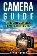 Camera Guide: A Beginners Guide to Digital Photography