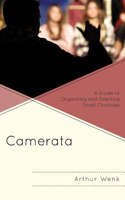 Camerata: A Guide to Organizing and Directing Small Choruses - Wenk, Arthur